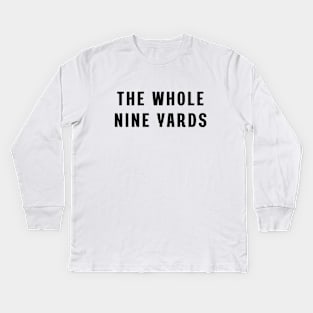 The whole nine yards Kids Long Sleeve T-Shirt